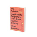 The Antidote: Happiness for People Who Can't Stand Positive Thinking